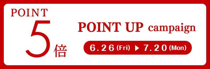 POINT5倍 POINT UP campaign 6.26(Fri) →7.20(Mon)